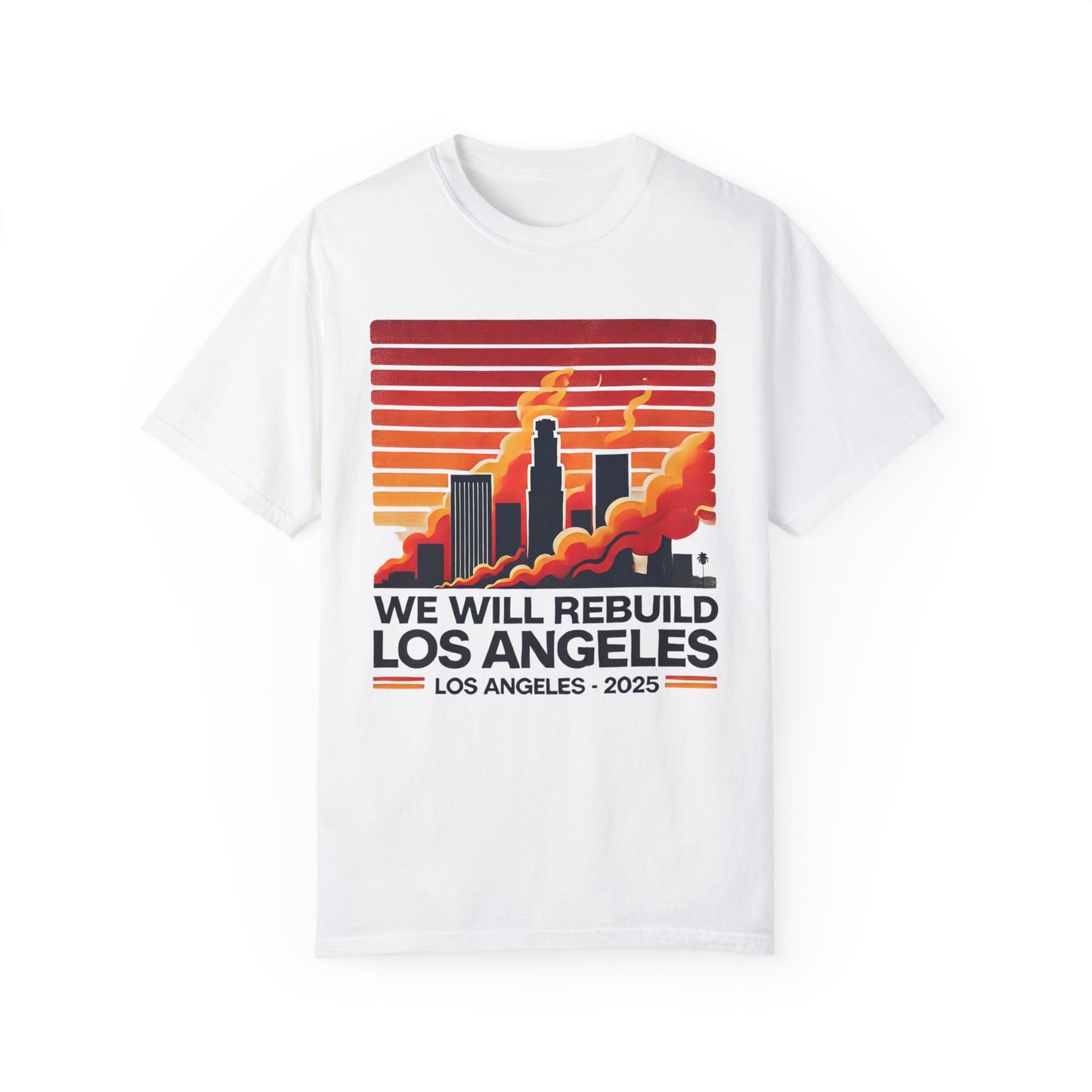 We Will Rebuild Los Angeles 2025 - Unisex Garment - T-shirt